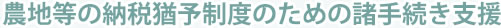 農地等の納税猶予制度のための諸手続き支援